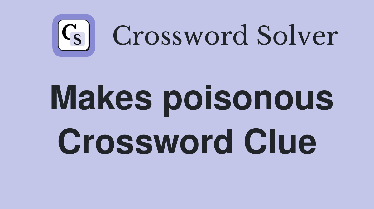 Makes poisonous Crossword Clue Answers Crossword Solver